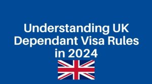 Understanding UK Dependant Visa Rules in 2024